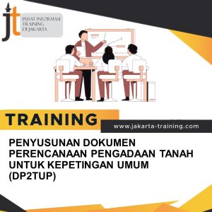 TRAINING PENYUSUNAN DOKUMEN PERENCANAAN PENGADAAN TANAH UNTUK KEPETINGAN UMUM (DP2TUP) 