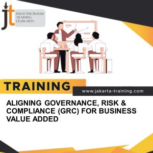 TRAINING ALIGNING GOVERNANCE, RISK & COMPLIANCE (GRC) FOR BUSINESS VALUE ADDED 