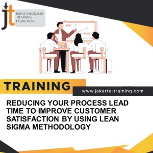 TRAINING REDUCING YOUR PROCESS LEAD TIME TO IMPROVE CUSTOMER SATISFACTION BY USING LEAN SIGMA METHODOLOGY 