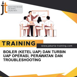 TRAINING BOILER (KETEL UAP) DAN TURBIN UAP OPERASI, PERAWATAN DAN TROUBLESHOOTING 