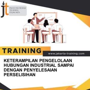 TRAINING KETERAMPILAN PENGELOLAAN HUBUNGAN INDUSTRIAL SAMPAI DENGAN PENYELESAIAN PERSELISIHAN 