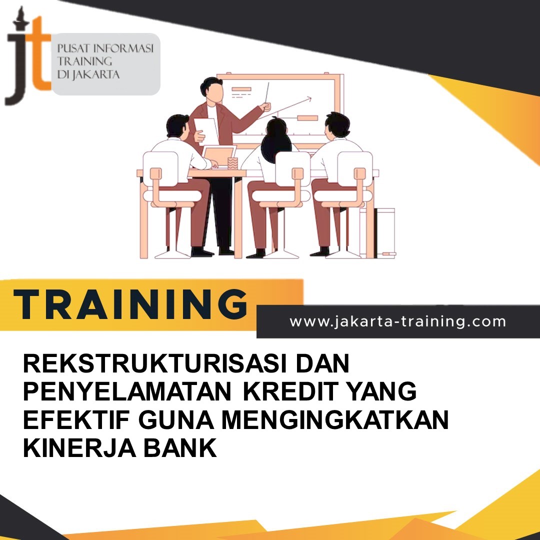 TRAINING REKSTRUKTURISASI DAN PENYELAMATAN KREDIT YANG EFEKTIF GUNA MENGINGKATKAN KINERJA BANK